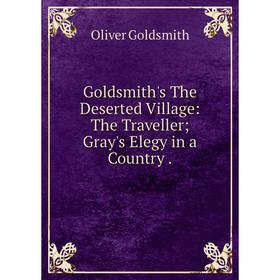

Книга Goldsmith's The Deserted Village: The Traveller; Gray's Elegy in a Country.