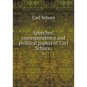 

Книга Speeches, correspondence and political papers of Carl Schurz; 6
