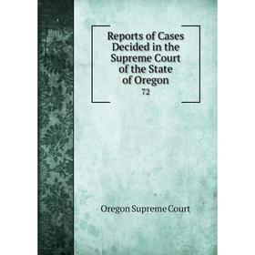

Книга Reports of Cases Decided in the Supreme Court of the State of Oregon 72