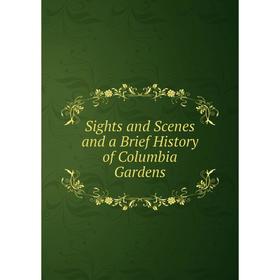 

Книга Sights and Scenes and a Brief History of Columbia Gardens