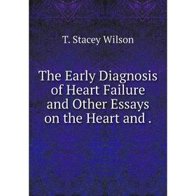 

Книга The Early Diagnosis of Heart Failure and Other Essays on the Heart and.