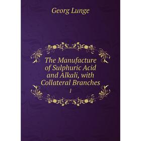 

Книга The Manufacture of Sulphuric Acid and Alkali, with Collateral Branches 1