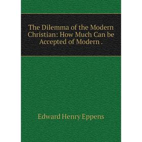 

Книга The Dilemma of the Modern Christian: How Much Can be Accepted of Modern.