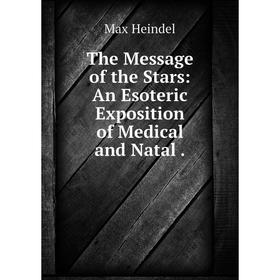 

Книга The Message of the Stars: An Esoteric Exposition of Medical and Natal.