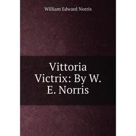 

Книга Vittoria Victrix: By W. E. Norris