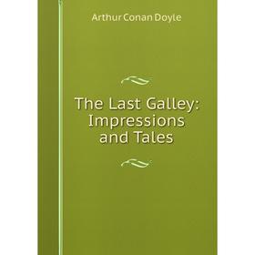 

Книга The Last Galley: Impressions and Tales