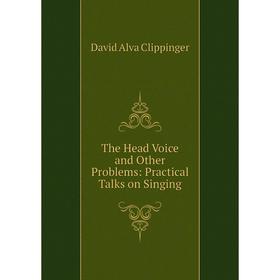 

Книга The Head Voice and Other Problems: Practical Talks on Singing