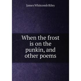 

Книга When the frost is on the punkin, and other poems