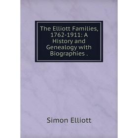 

Книга The Elliott Families, 1762-1911: A History and Genealogy with Biographies.
