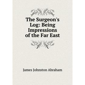 

Книга The Surgeon's Log: Being Impressions of the Far East