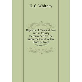 

Книга Reports of Cases at Law and in Equity Determined by the Supreme Court of the State of Iowa Volume 177