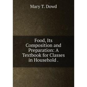 

Книга Food, Its Composition and Preparation: A Textbook for Classes in Household.