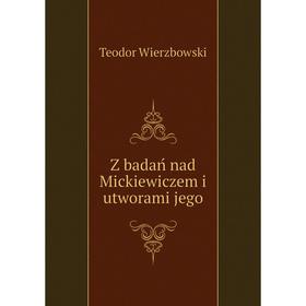 

Книга Z badań nad Mickiewiczem i utworami jego