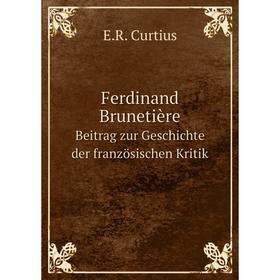 

Книга Ferdinand Brunetière Beitrag zur Geschichte der französischen Kritik