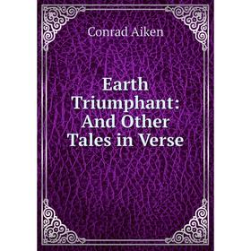 

Книга Earth Triumphant: And Other Tales in Verse