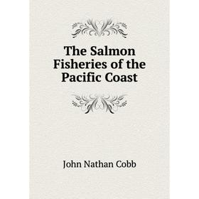 

Книга The Salmon Fisheries of the Pacific Coast
