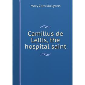 

Книга Camillus de Lellis, the hospital saint