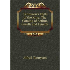 

Книга . Tennyson's Idylls of the King: The Coming of Arthur, Gareth and Lynette.