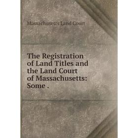 

Книга The Registration of Land Titles and the Land Court of Massachusetts: Some.