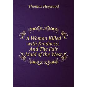 

Книга A Woman Killed with Kindness: And The Fair Maid of the West