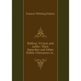 

Книга Balfour, Viviani and Joffre: Their Speeches and Other Public Utterances in.