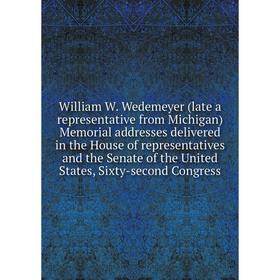 

Книга William W. Wedemeyer (late a representative from Michigan) Memorial addresses delivered in the House of representatives and the Senate of the Un