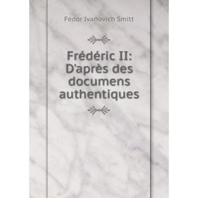 

Книга Frédéric II: D'après des documens authentiques
