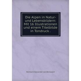 

Книга Die Alpen in Natur- und Lebensbildern: Mit 16 Illustrationen und einem Titelbilde in Tondruck.