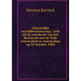 

Книга Christelijke wereldbeschouwing: rede bij de overdacht van het Rectoraat aan de Vrije Universiteit te Amsterdam op 20 October 1904