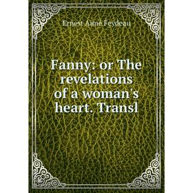 

Книга Fanny: or The revelations of a woman's heart. Transl