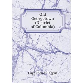 

Книга Old Georgetown (District of Columbia)