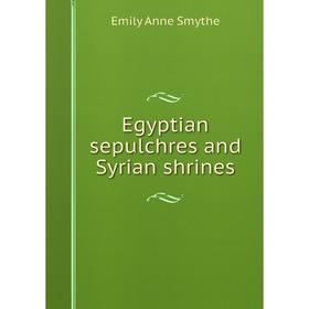 

Книга Egyptian sepulchres and Syrian shrines