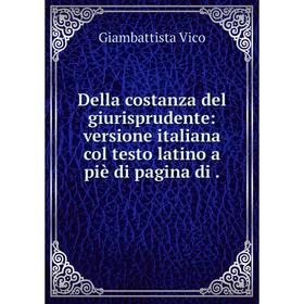 

Книга Della costanza del giurisprudente: versione italiana col testo latino a piè di pagina di.