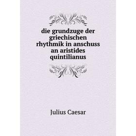 

Книга Die grundzuge der griechischen rhythmik in anschuss an aristides quintilianus