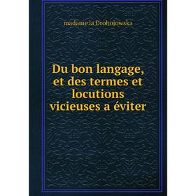 

Книга Du bon langage, et des termes et locutions vicieuses a éviter