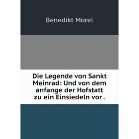 

Книга Die Legende von Sankt Meinrad: Und von dem anfange der Hofstatt zu ein Einsiedeln vor.