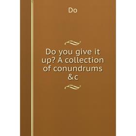 

Книга Do you give it up A collection of conundrums &c