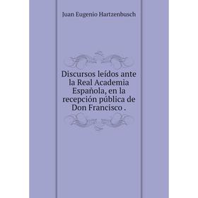 

Книга Discursos leídos ante la Real Academia Española, en la recepción pública de Don Francisco.