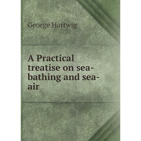

Книга A Practical treatise on sea-bathing and sea-air
