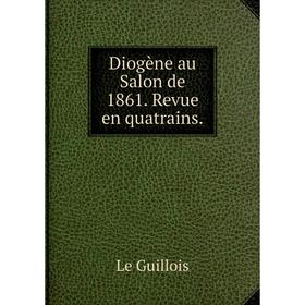 

Книга Diogène au Salon de 1861. Revue en quatrains.
