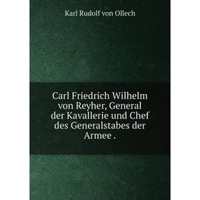 

Книга Carl Friedrich Wilhelm von Reyher, General der Kavallerie und Chef des Generalstabes der Armee.