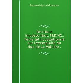 

Книга De tribus impostoribus. M. D. HC.: Texte latin, collationné sur l'exemplaire du due de La Valliére.