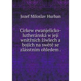 

Книга Cirkew ewanjelicko-lutheránská w její wnitřních žiwlech a bojích na swětě se zlásstním ohledem.