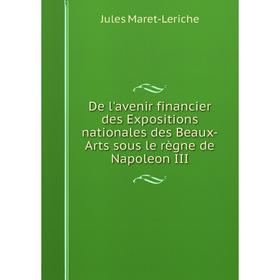 

Книга De l'avenir financier des Expositions nationales des Beaux-Arts sous le règne de Napoleon III