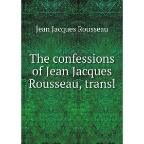 

Книга The confessions of Jean Jacques Rousseau, transl