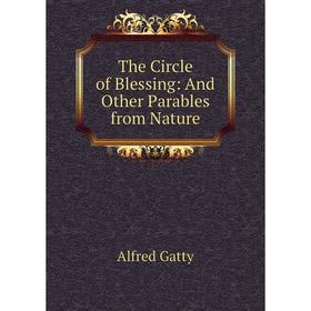 

Книга The Circle of Blessing: And Other Parables from Nature