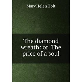 

Книга The diamond wreath: or, The price of a soul