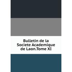 

Книга Bulletin de la Societe Academique de Laon. Tome XI