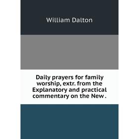 

Книга Daily prayers for family worship, extr. from the Explanatory and practical commentary on the New.