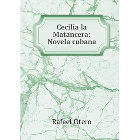 

Книга Cecilia la Matancera: Novela cubana
